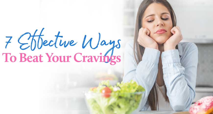 7 Effective ways to beat your cravings
