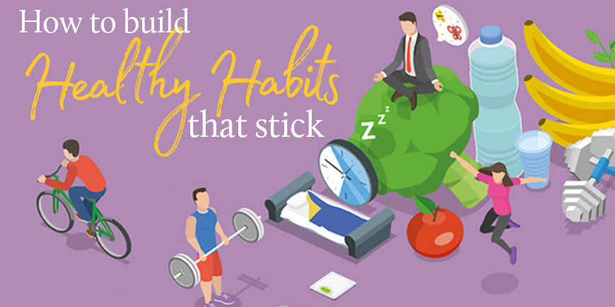How To Build Healthy Habits That Stick
